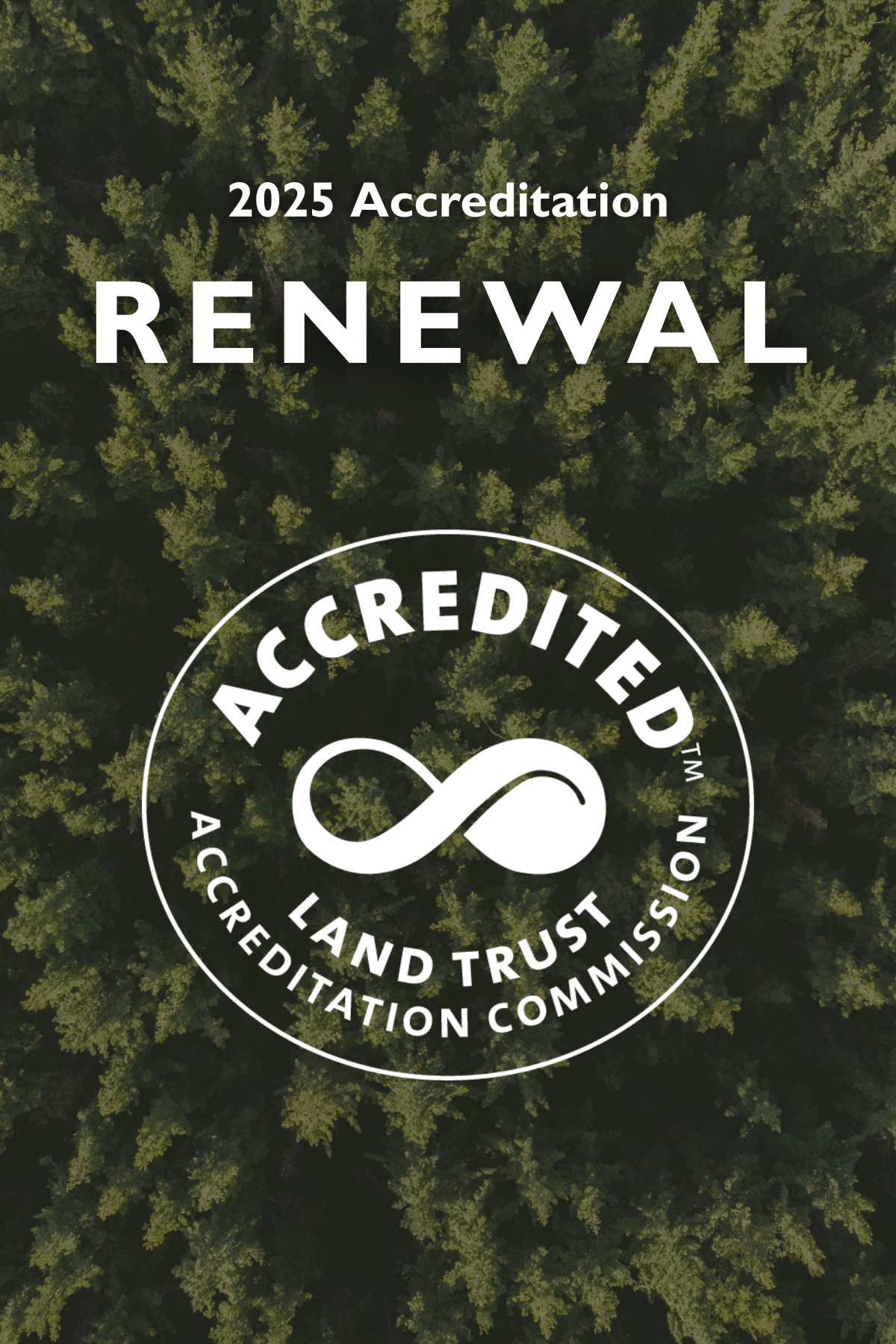Aerial view of evergreen forest with text overlay reading 2025 Accreditation Renewal and the Land Trust Alliance Accreditation Commission seal